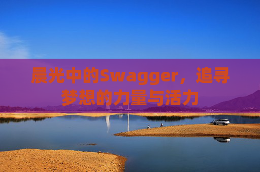 晨光中的Swagger，追寻梦想的力量与活力